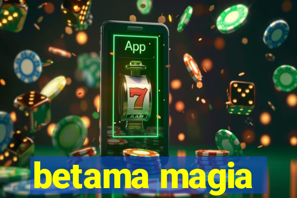 betama magia